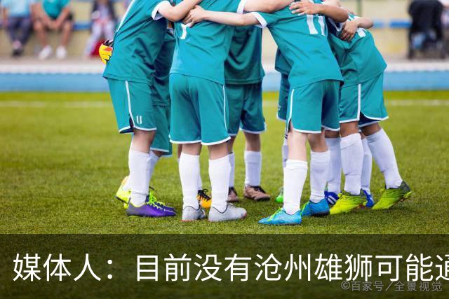 媒体人：目前没有沧州雄狮可能通过准入的消息